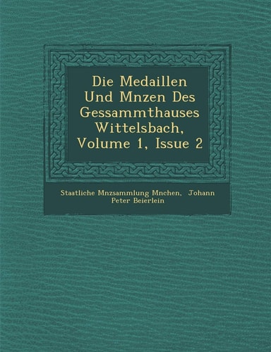 Die Medaillen Und M Nzen Des Gessammthauses Wittelsbach, Volume 1, Issue 2 (English and German Edition)