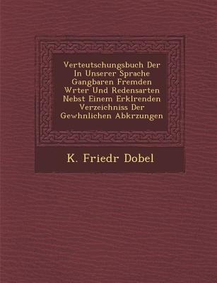 Verteutschungsbuch Der in Unserer Sprache Gangbaren Fremden W Rter Und Redensarten Nebst Einem Erkl Renden Verzeichniss Der Gew Hnlichen Abk Rzungen