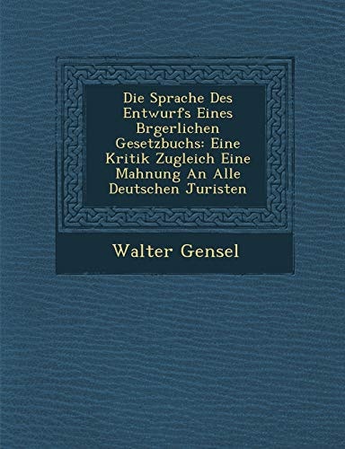 Die Sprache Des Entwurfs Eines B Rgerlichen Gesetzbuchs: Eine Kritik Zugleich Eine Mahnung an Alle Deutschen Juristen (English and German Edition)