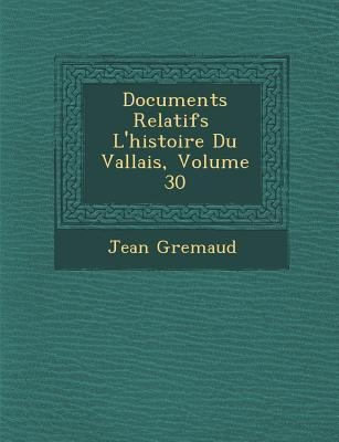 Documents Relatifs &#65533; Lhistoire Du Vallais, Volume 30