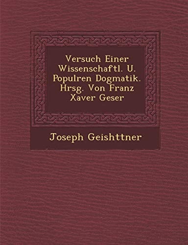 Versuch Einer Wissenschaftl. U. Populren Dogmatik. Hrsg. Von Franz Xaver Geser