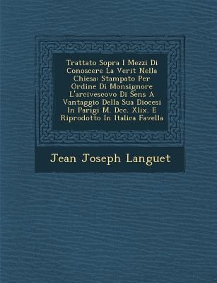 Trattato Sopra I Mezzi Di Conoscere La Verit Nella Chiesa: Stampato Per Ordine Di Monsignore LArcivescovo Di Sens a Vantaggio Della Sua Diocesi in Parigi M. DCC. XLIX. E Riprodotto in Italica Favella
