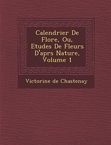 Calendrier De Flore, Ou, Etudes De Fleurs D'aprs Nature, Volume 1