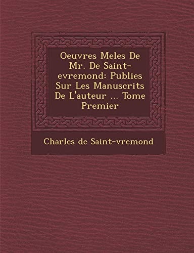 Oeuvres Meles De Mr. De Saint-evremond: Publies Sur Les Manuscrits De L'auteur ... Tome Premier