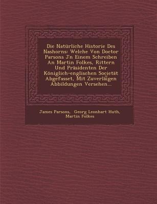 Die Natürliche Historie Des Nashorns: Welche Von Doctor Parsons Jn Einem Schreiben An Martin Folkes, Rittern Und Präsidenten Der Königlich-englischen