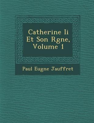 Catherine Ii Et Son R&#65533;gne, Volume 1