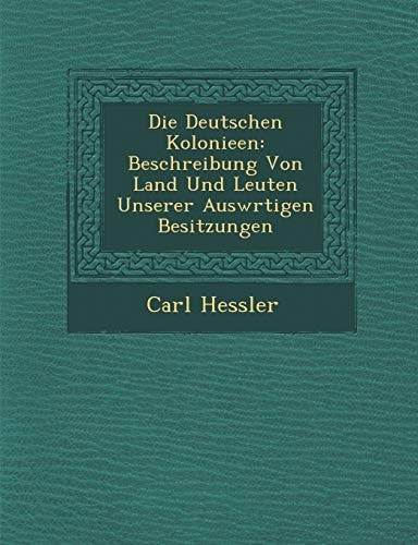 Die Deutschen Kolonieen: Beschreibung Von Land Und Leuten Unserer Auswrtigen Besitzungen