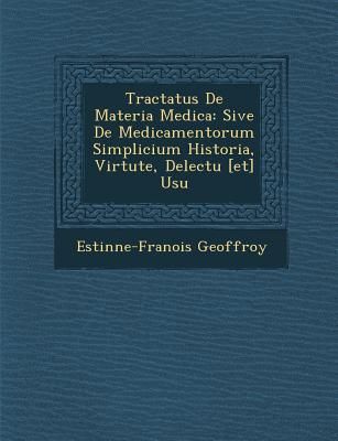 Tractatus De Materia Medica: Sive De Medicamentorum Simplicium Historia, Virtute, Delectu [et] Usu