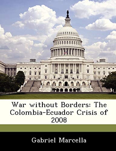 War without Borders: The Colombia-Ecuador Crisis of 2008