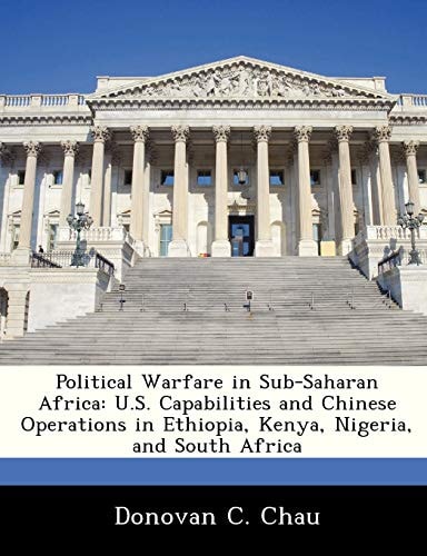 Political Warfare in Sub-Saharan Africa: U.S. Capabilities and Chinese Operations in Ethiopia, Kenya, Nigeria, and South Africa