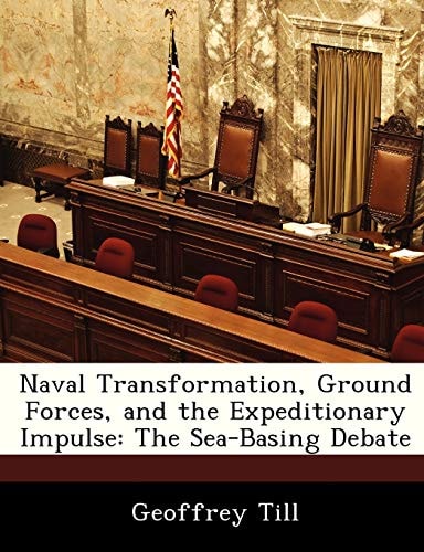 Naval Transformation, Ground Forces, and the Expeditionary Impulse: The Sea-Basing Debate
