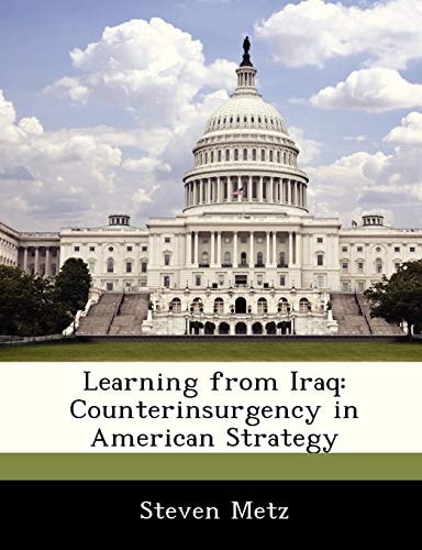 Learning from Iraq: Counterinsurgency in American Strategy