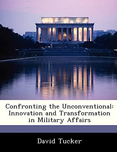 Confronting the Unconventional: Innovation and Transformation in Military Affairs