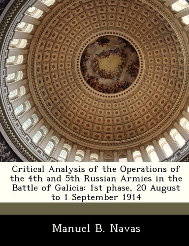 Critical Analysis of the Operations of the 4th and 5th Russian Armies in the Battle of Galicia: 1st phase, 20 August to 1 September 1914