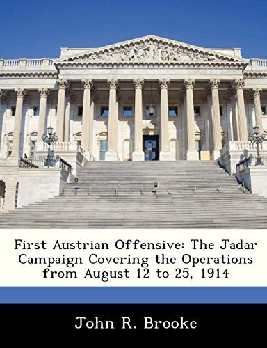 First Austrian Offensive: The Jadar Campaign Covering the Operations from August 12 to 25, 1914