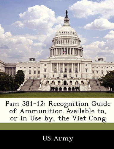 Pam 381-12: Recognition Guide of Ammunition Available to, or in Use by, the Viet Cong