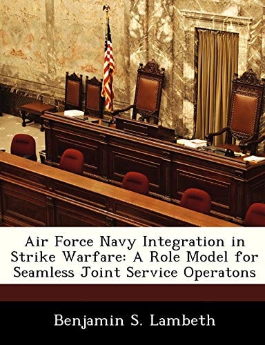 Air Force Navy Integration in Strike Warfare: A Role Model for Seamless Joint Service Operatons