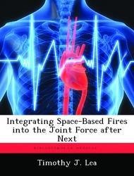 Integrating Space-Based Fires Into the Joint Force After Next