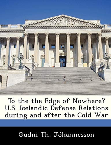 To the the Edge of Nowhere? U.S. Icelandic Defense Relations during and after the Cold War