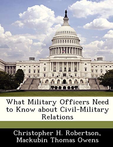 What Military Officers Need to Know about Civil-Military Relations