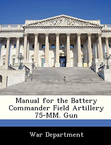 Manual for the Battery Commander Field Artillery 75-MM. Gun