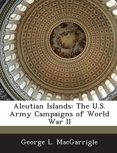 Aleutian Islands: The U.S. Army Campaigns of World War II
