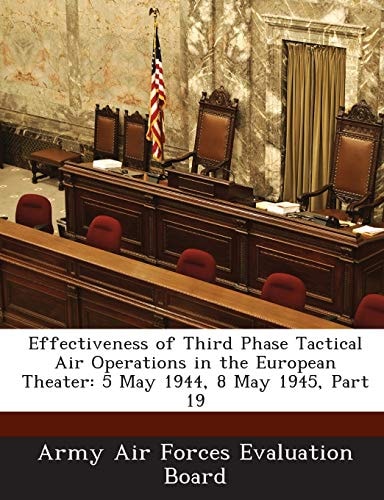 Effectiveness of Third Phase Tactical Air Operations in the European Theater: 5 May 1944, 8 May 1945, Part 19