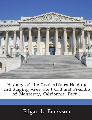 History of the Civil Affairs Holding and Staging Area: Fort Ord and Presidio of Monterey, California, Part 1