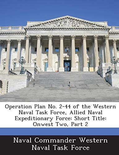 Operation Plan No. 2-44 of the Western Naval Task Force, Allied Naval Expeditionary Force: Short Title: Onwest Two, Part 2