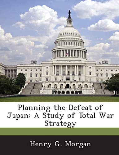 Planning the Defeat of Japan: A Study of Total War Strategy