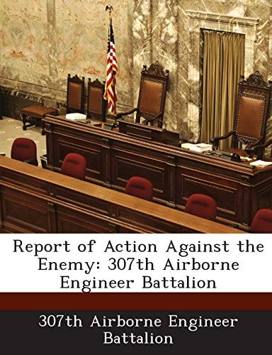 Report of Action Against the Enemy: 307th Airborne Engineer Battalion