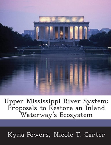 Upper Mississippi River System: Proposals to Restore an Inland Waterway's Ecosystem