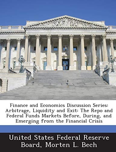 Finance and Economics Discussion Series: Arbitrage, Liquidity and Exit: The Repo and Federal Funds Markets Before, During, and Emerging from the Financial Crisis