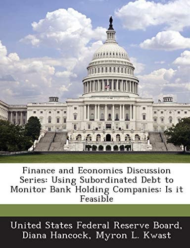 Finance and Economics Discussion Series: Using Subordinated Debt to Monitor Bank Holding Companies: Is it Feasible