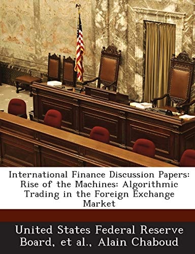 International Finance Discussion Papers: Rise of the Machines: Algorithmic Trading in the Foreign Exchange Market