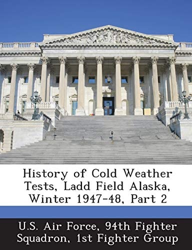 History of Cold Weather Tests, Ladd Field Alaska, Winter 1947-48, Part 2
