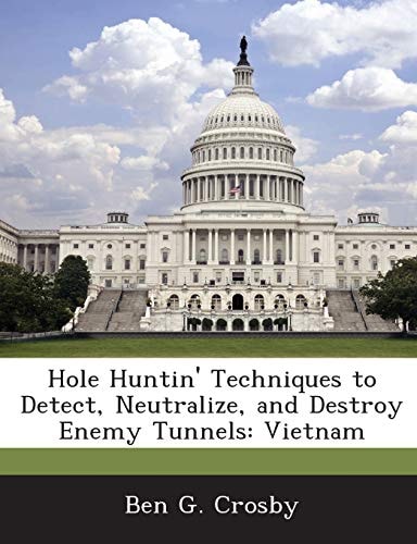 Hole Huntin' Techniques to Detect, Neutralize, and Destroy Enemy Tunnels: Vietnam