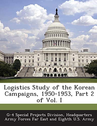 Logistics Study of the Korean Campaigns, 1950-1953, Part 2 of Vol. I