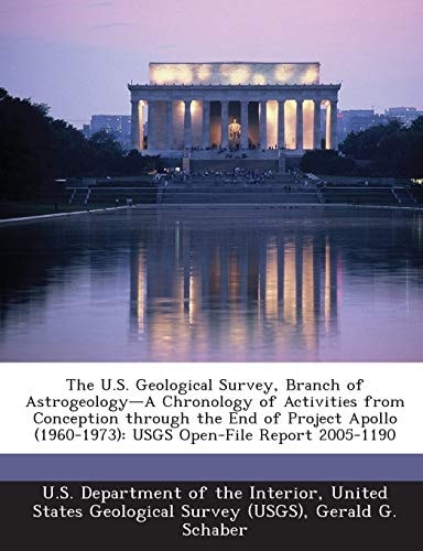 The U.S. Geological Survey, Branch of Astrogeology-A Chronology of Activities from Conception through the End of Project Apollo (1960-1973): USGS Open-File Report 2005-1190