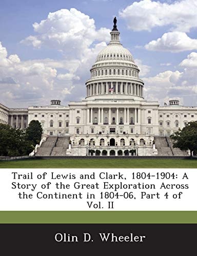 Trail of Lewis and Clark, 1804-1904: A Story of the Great Exploration Across the Continent in 1804-06, Part 4 of Vol. II