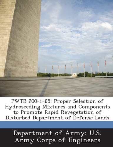 PWTB 200-1-65: Proper Selection of Hydroseeding Mixtures and Components to Promote Rapid Revegetation of Disturbed Department of Defense Lands