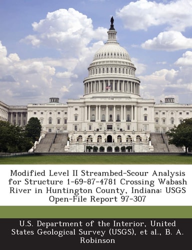 Modified Level II Streambed-Scour Analysis for Structure 1-69-87-4781 Crossing Wabash River in Huntington County, Indiana: USGS Open-File Report 97-307