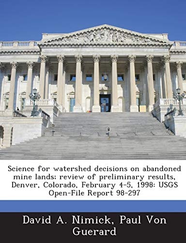 Science for watershed decisions on abandoned mine lands; review of preliminary results, Denver, Colorado, February 4-5, 1998: USGS Open-File Report 98-297