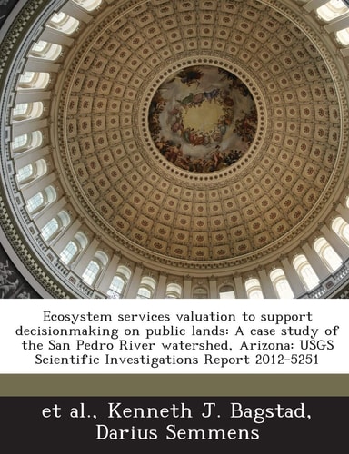 Ecosystem services valuation to support decisionmaking on public lands: A case study of the San Pedro River watershed, Arizona: USGS Scientific Investigations Report 2012-5251