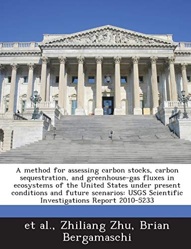 A method for assessing carbon stocks, carbon sequestration, and greenhouse-gas fluxes in ecosystems of the United States under present conditions and ... Scientific Investigations Report 2010-5233