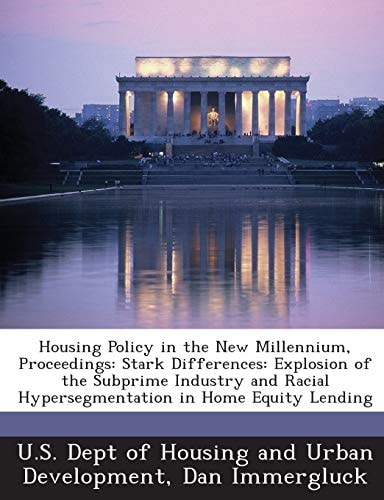 Housing Policy in the New Millennium, Proceedings: Stark Differences: Explosion of the Subprime Industry and Racial Hypersegmentation in Home Equity Lending