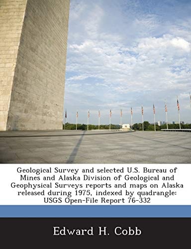 Geological Survey and selected U.S. Bureau of Mines and Alaska Division of Geological and Geophysical Surveys reports and maps on Alaska released ... by quadrangle: USGS Open-File Report 76-332