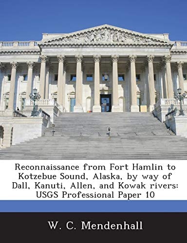 Reconnaissance from Fort Hamlin to Kotzebue Sound, Alaska, by way of Dall, Kanuti, Allen, and Kowak rivers: USGS Professional Paper 10