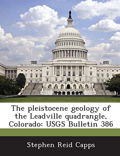 The pleistocene geology of the Leadville quadrangle, Colorado: USGS Bulletin 386