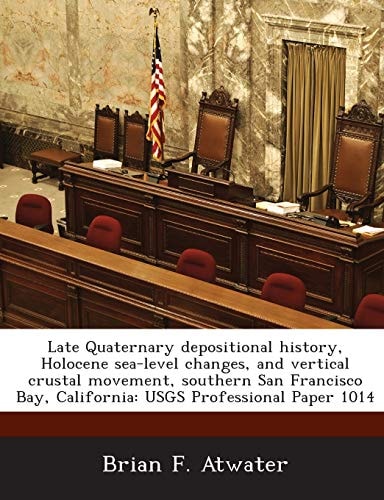 Late Quaternary Depositional History, Holocene Sea-Level Changes, and Vertical Crustal Movement, Southern San Francisco Bay, California: Usgs Professi